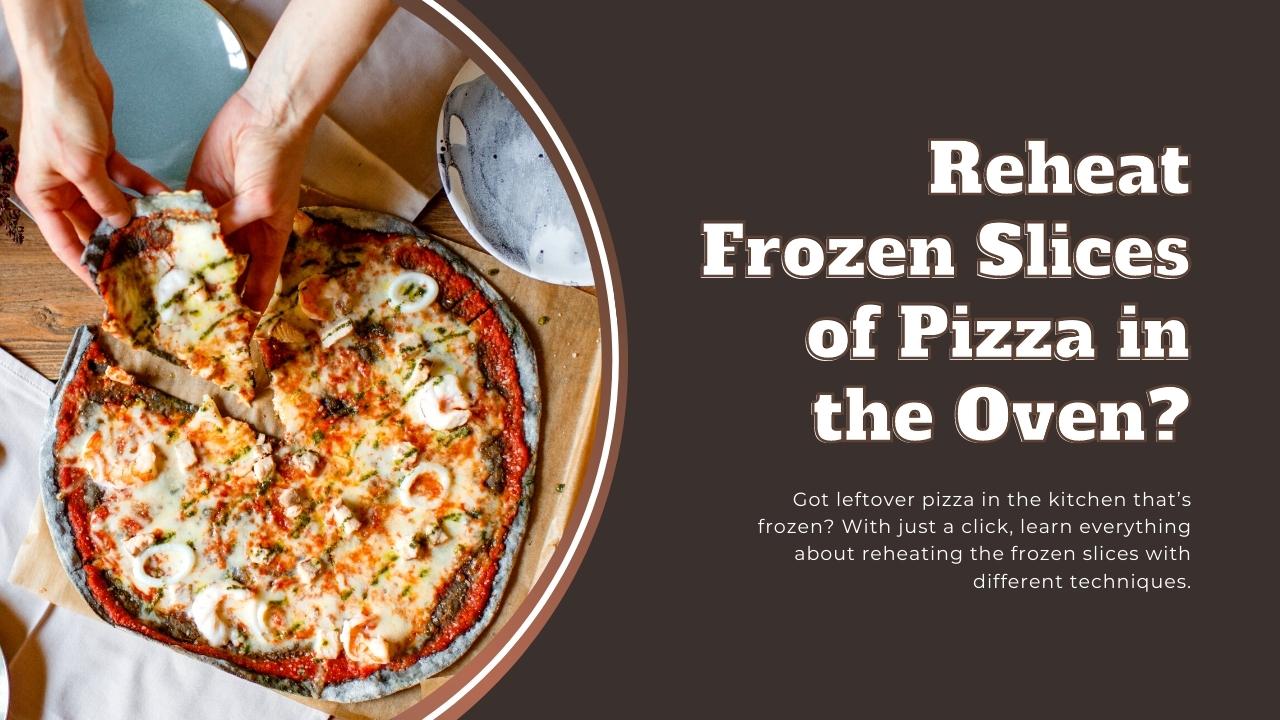 Reheating Pizza in Oven: Bringing Back Pizza's Freshness